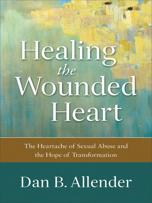 Title details for Healing the Wounded Heart by Dan B. Allender - Available